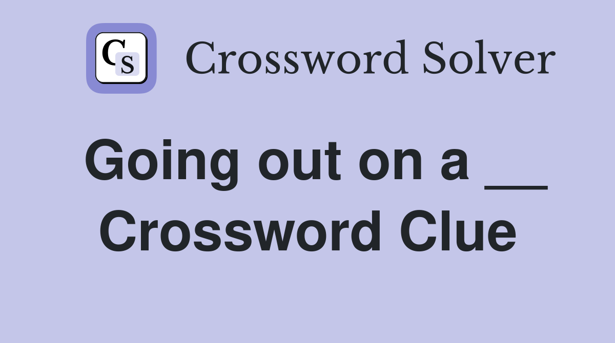 Going out on a __ Crossword Clue