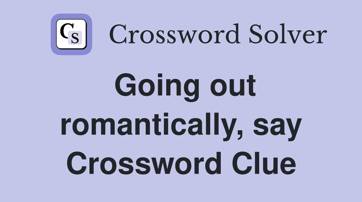Going out romantically, say Crossword Clue