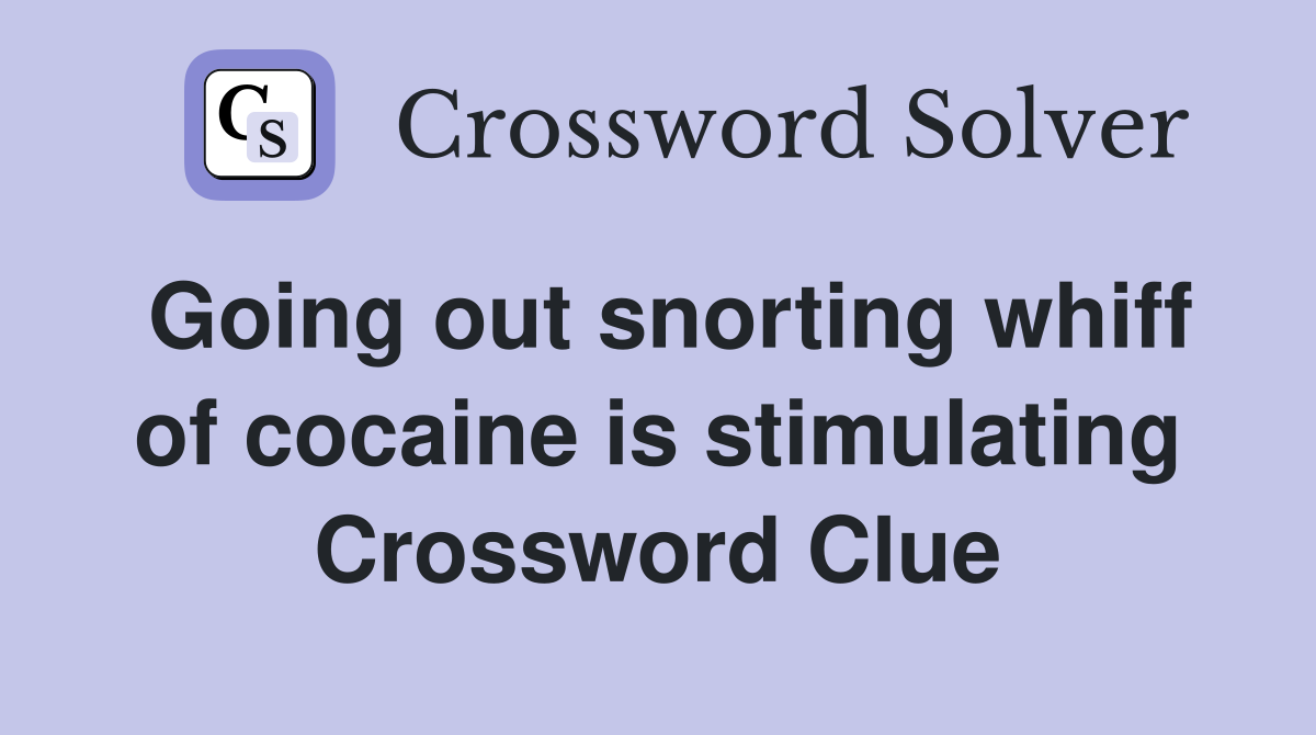 Going out snorting whiff of cocaine is stimulating Crossword Clue
