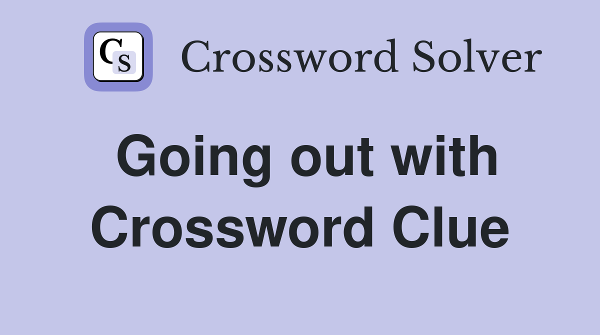 Going out with Crossword Clue