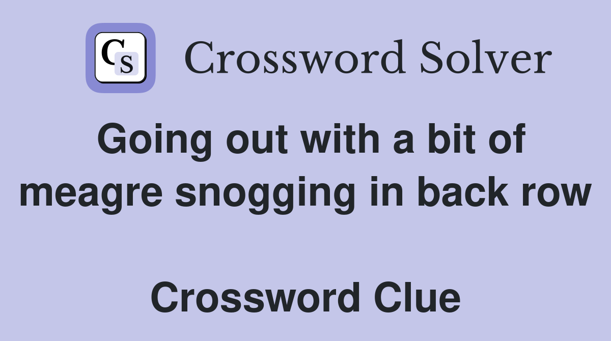 Going out with a bit of meagre snogging in back row  Crossword Clue