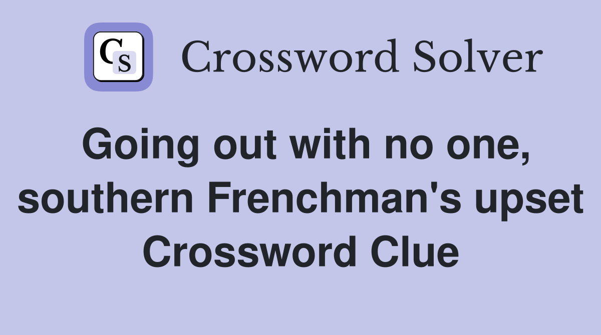Going out with no one, southern Frenchman's upset Crossword Clue