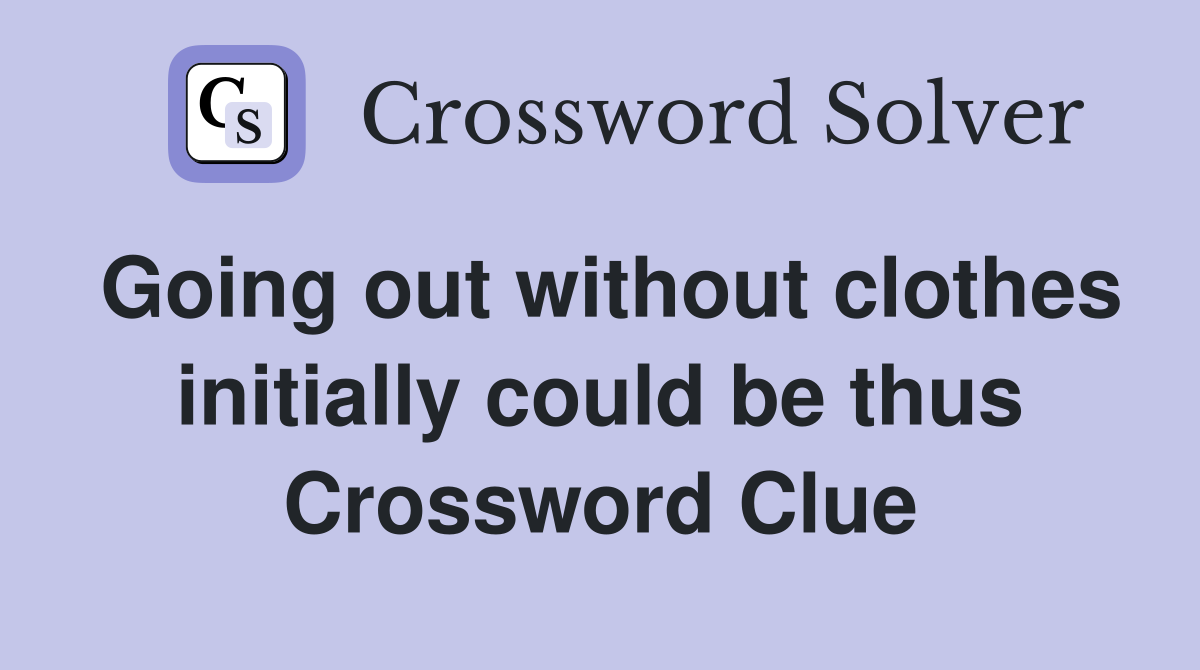 Going out without clothes initially could be thus Crossword Clue