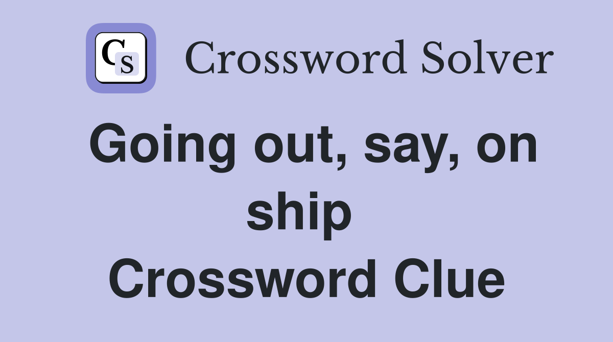 Going out, say, on ship  Crossword Clue