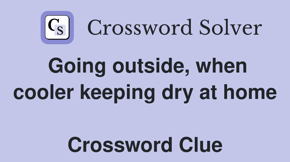 Going outside, when cooler keeping dry at home  Crossword Clue