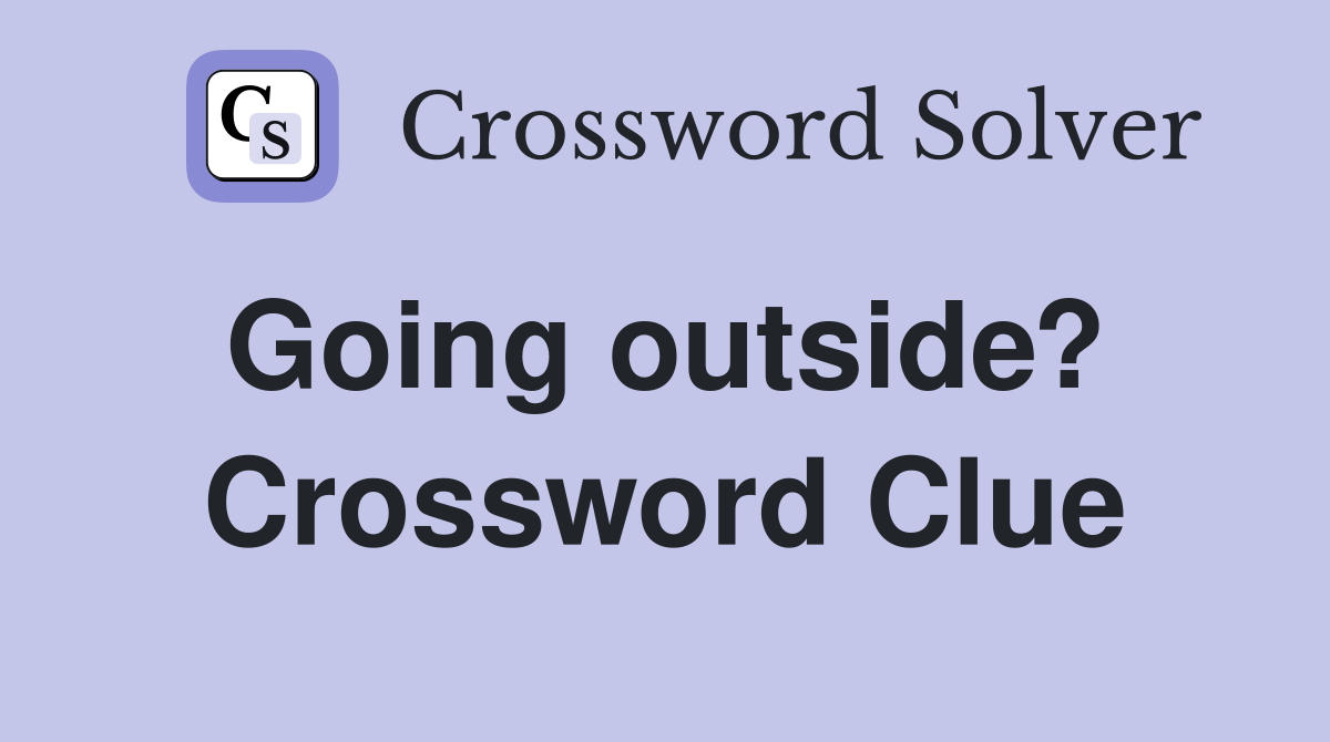 Going outside?  Crossword Clue