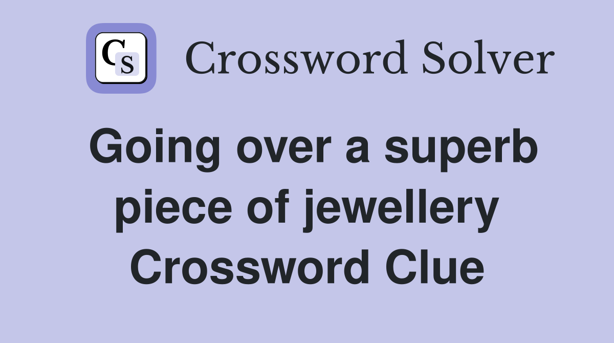 Going over a superb piece of jewellery Crossword Clue