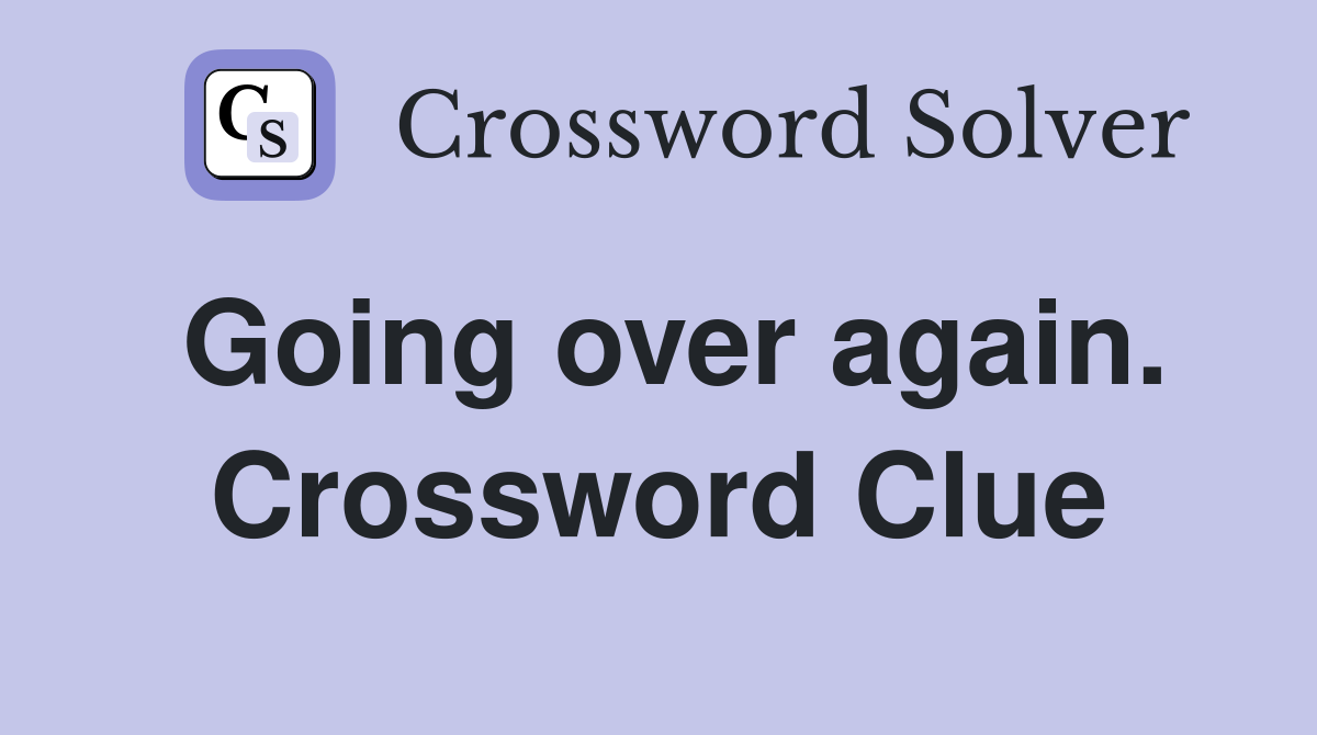 Going over again. Crossword Clue
