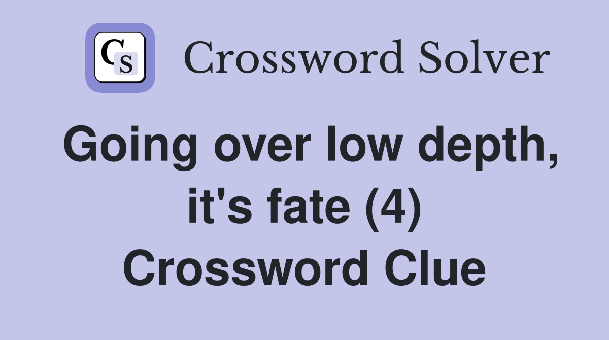 Going over low depth, it's fate (4) Crossword Clue