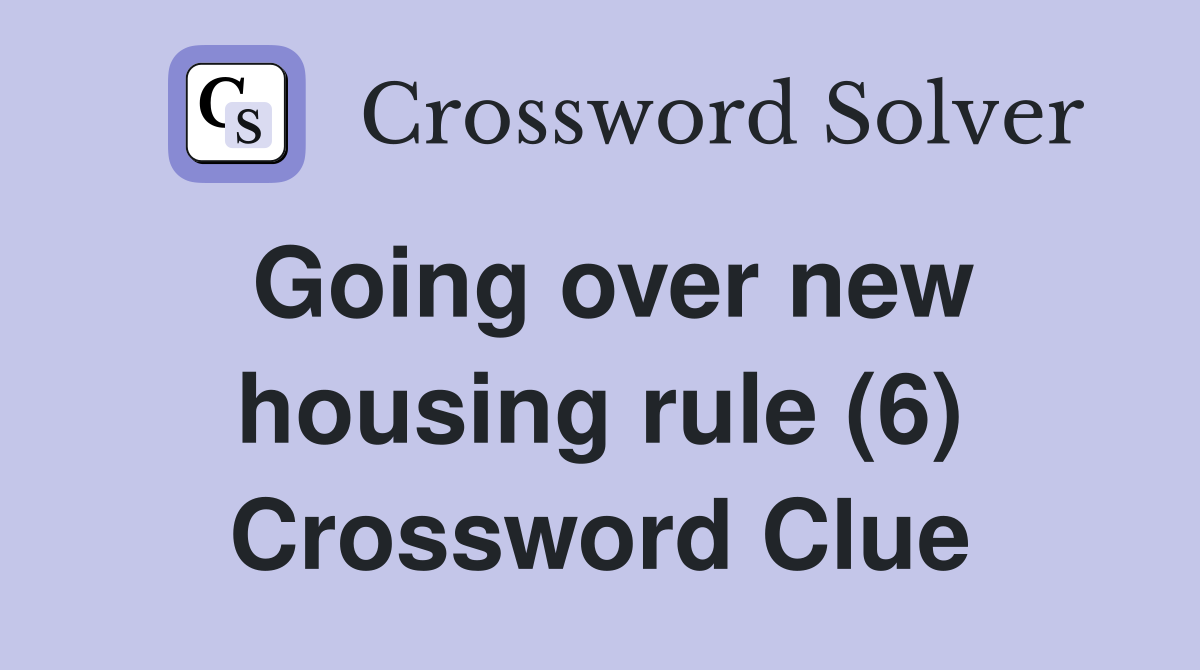 Going over new housing rule (6) Crossword Clue