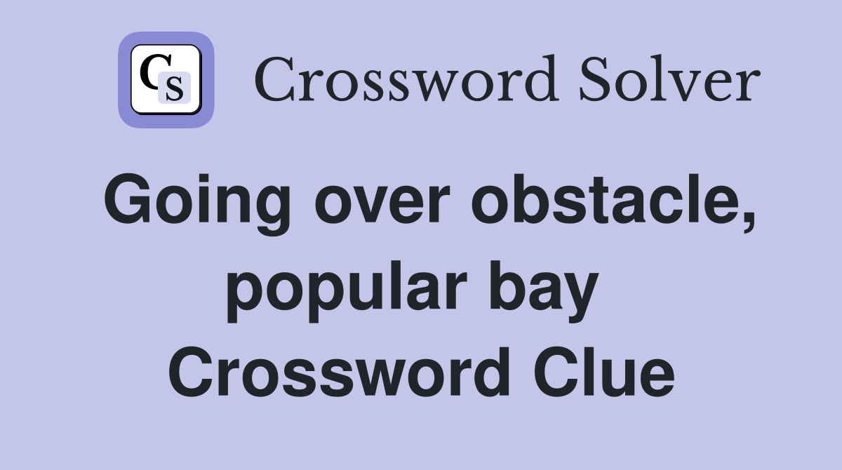 Going over obstacle, popular bay  Crossword Clue