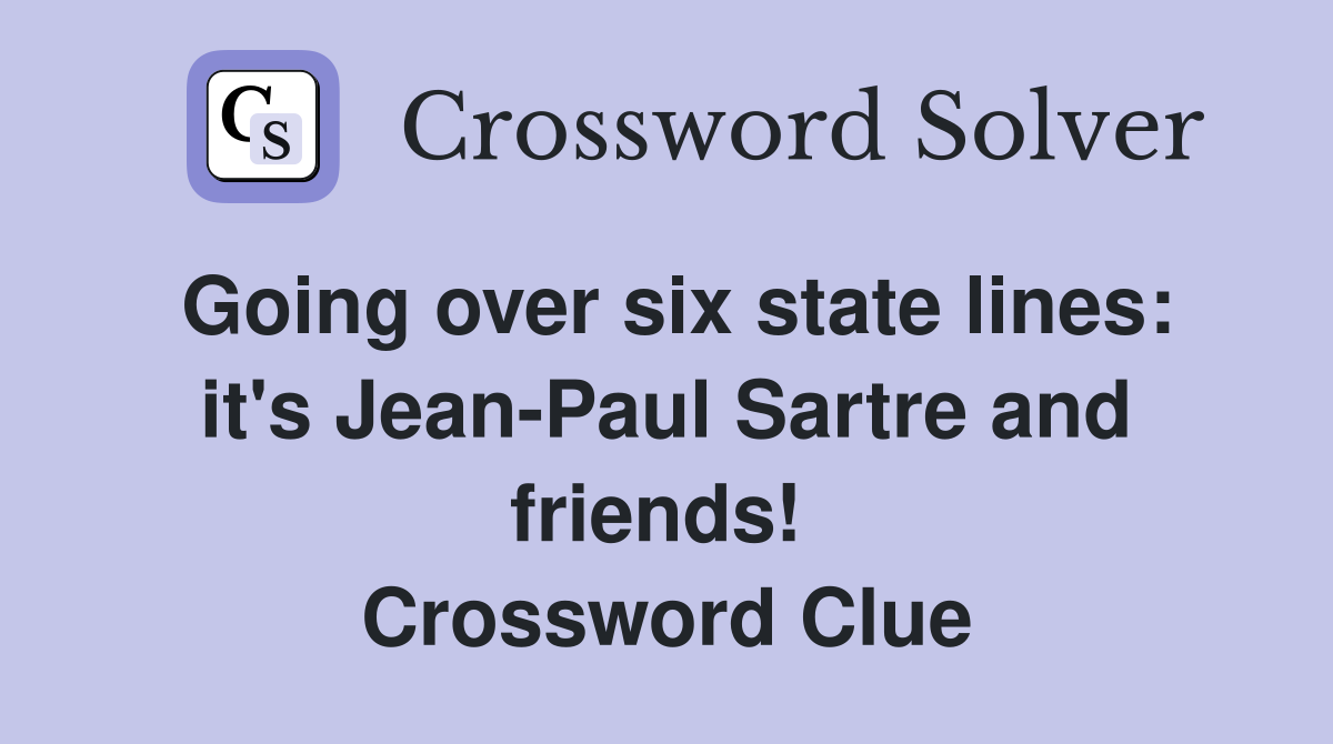 Going over six state lines: it's Jean-Paul Sartre and friends!  Crossword Clue