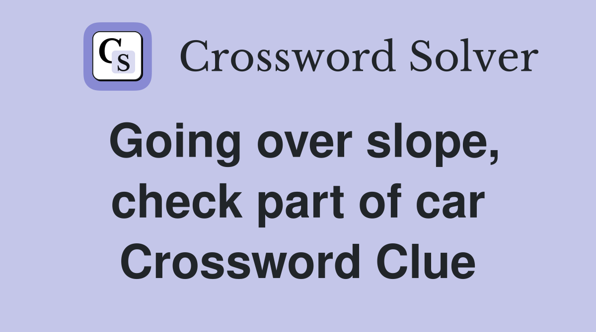 Going over slope, check part of car Crossword Clue