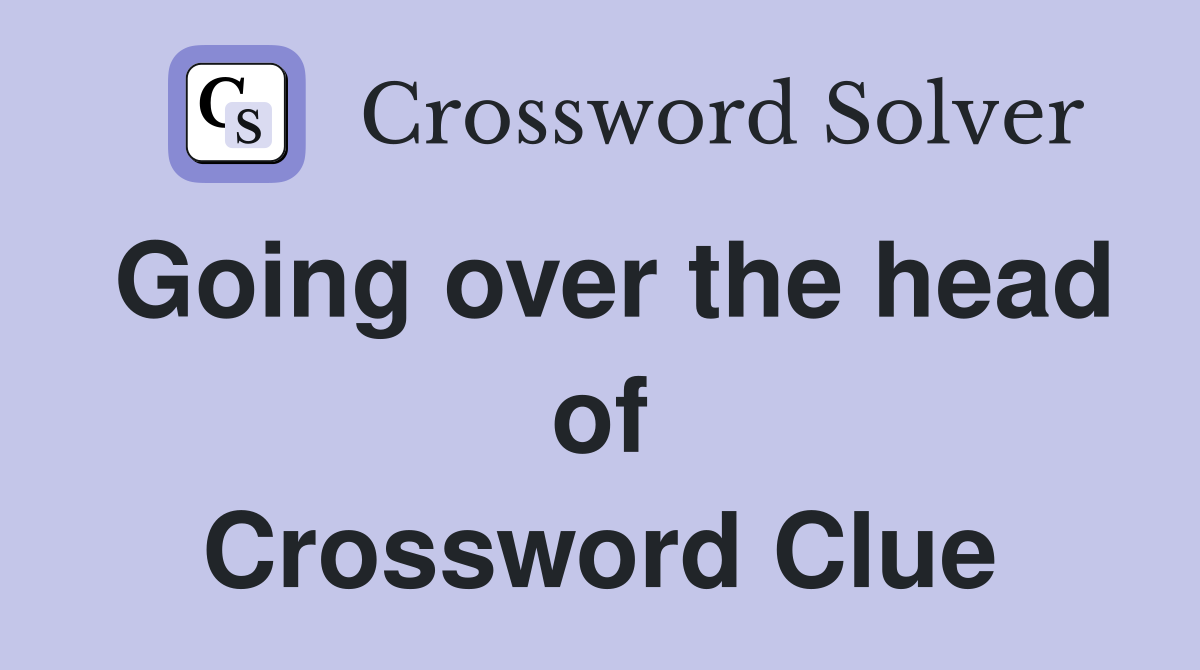 Going over the head of Crossword Clue