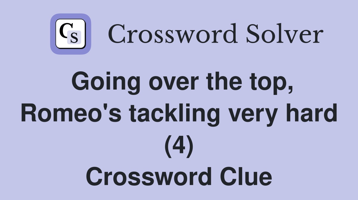 Going over the top, Romeo's tackling very hard (4) Crossword Clue
