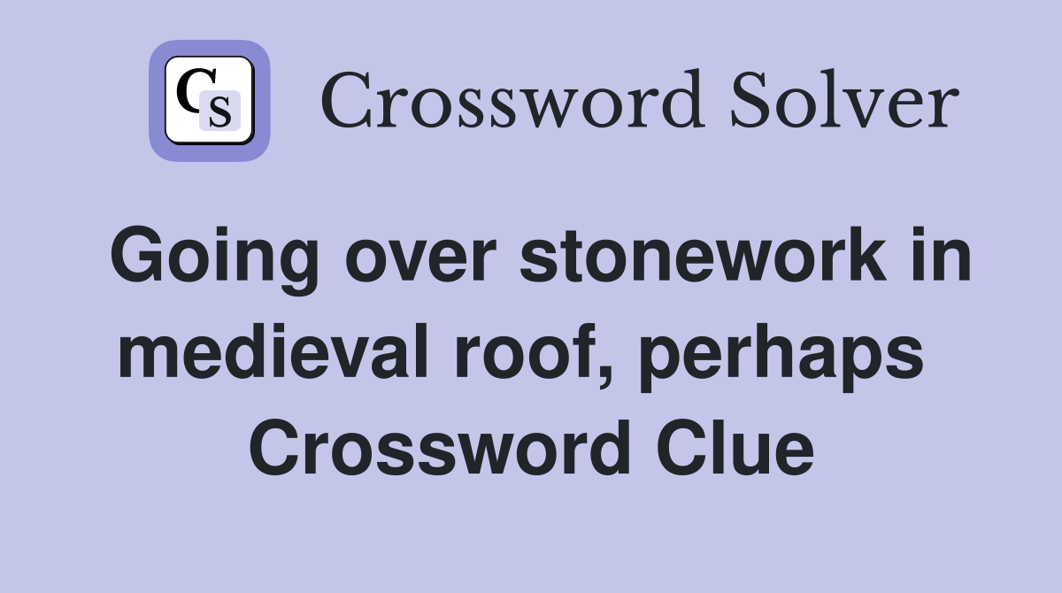 Going over stonework in medieval roof, perhaps  Crossword Clue