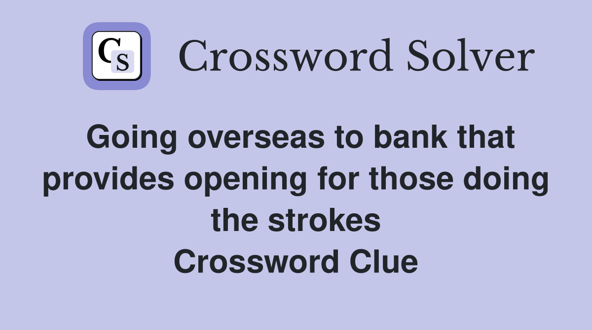 Going overseas to bank that provides opening for those doing the strokes Crossword Clue