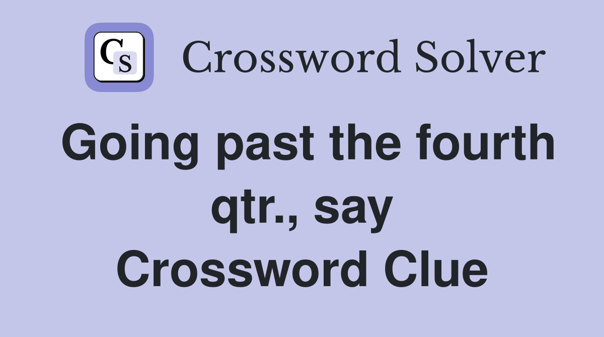 Going past the fourth qtr., say Crossword Clue