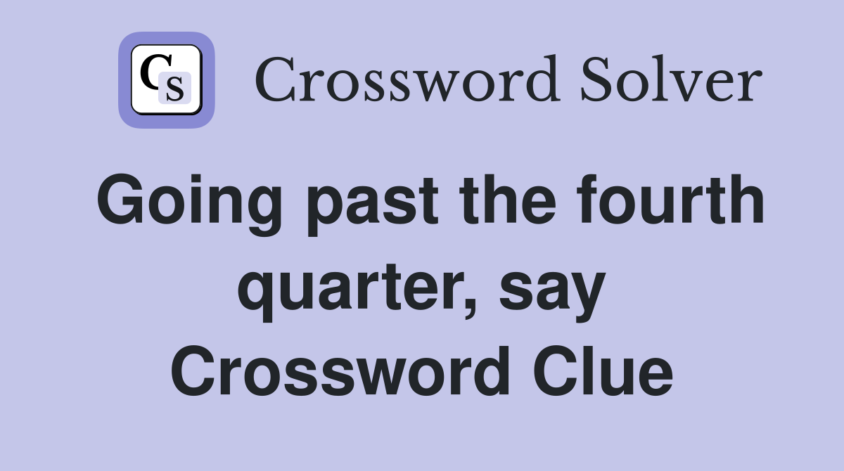 Going past the fourth quarter, say Crossword Clue