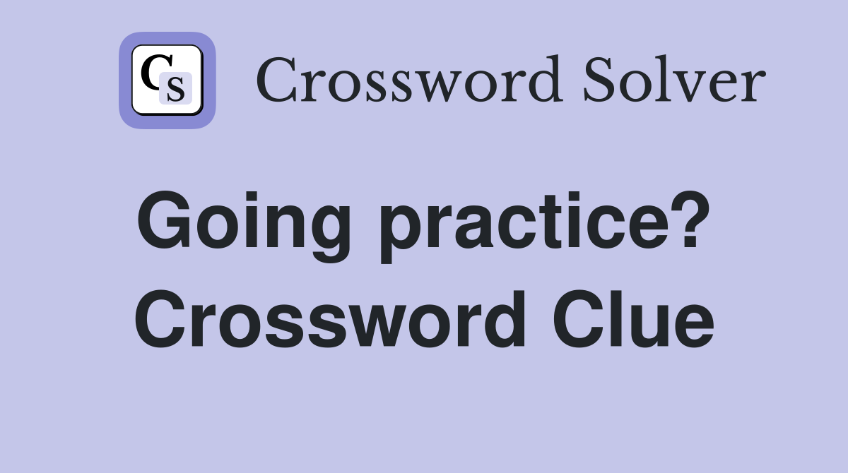 Going practice?  Crossword Clue