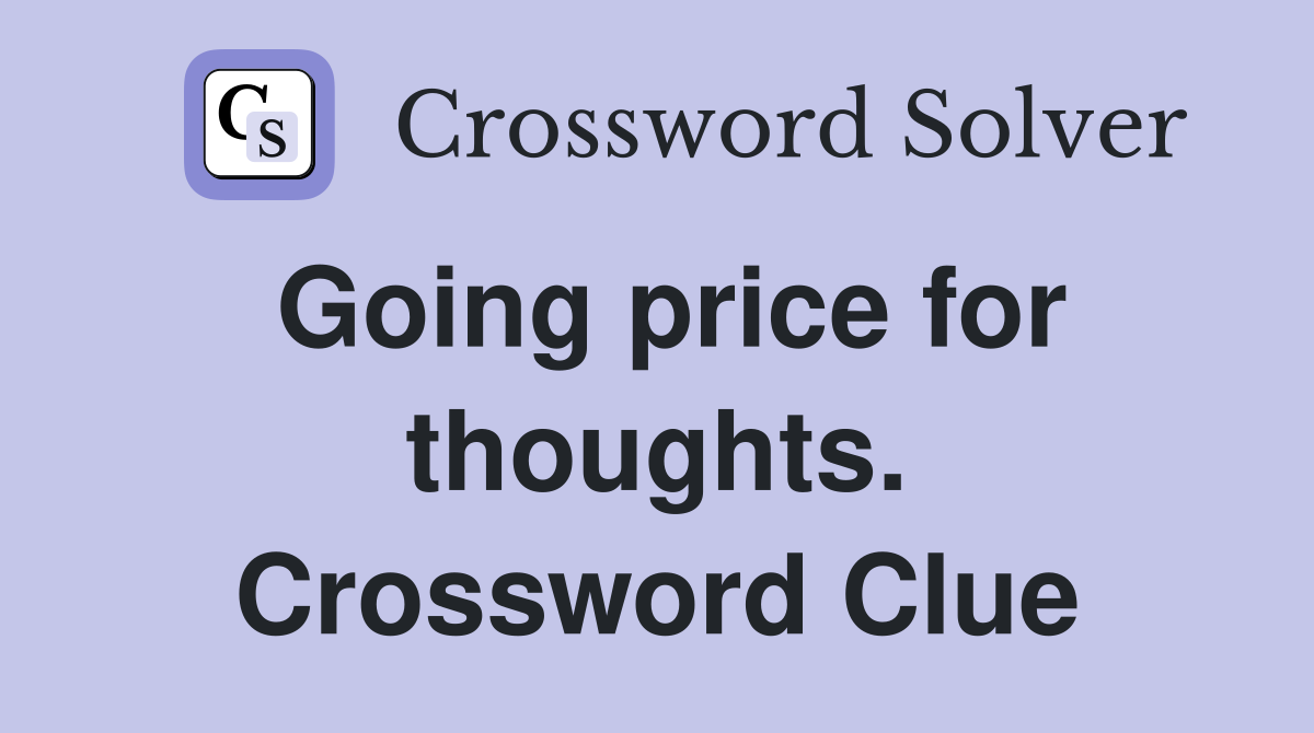 Going price for thoughts. Crossword Clue