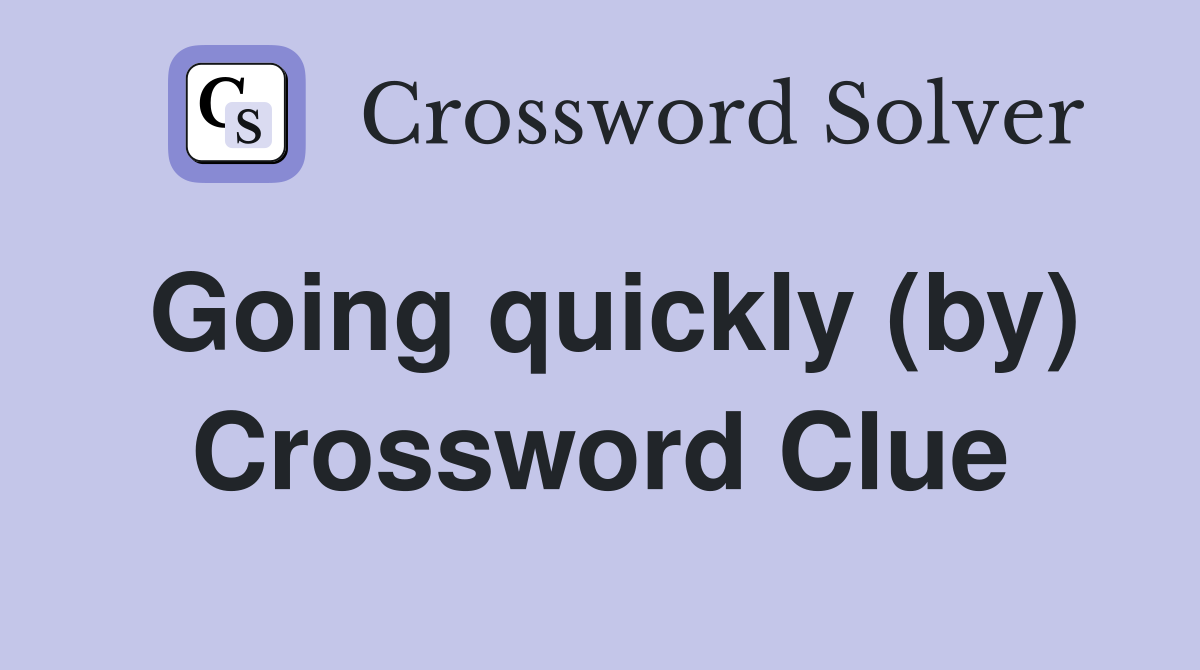 Going quickly (by) Crossword Clue