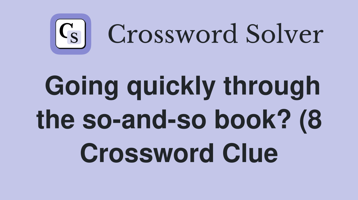 Going quickly through the so and so book? (8) Crossword Clue Answers Going quickly through the so and so book? (8) Crossword Clue Answers