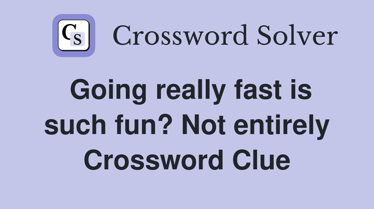 Going really fast is such fun? Not entirely Crossword Clue