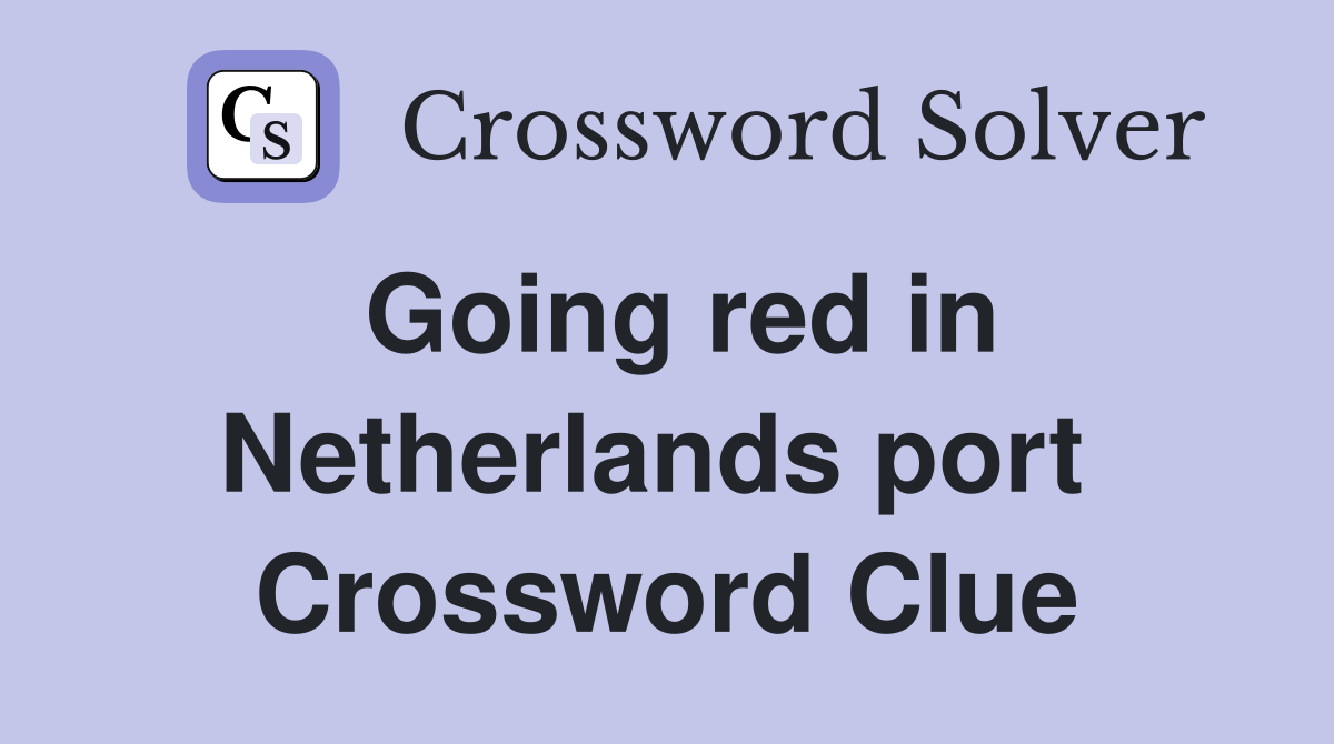 Going red in Netherlands port  Crossword Clue