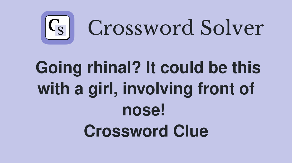 Going rhinal? It could be this with a girl, involving front of nose!  Crossword Clue