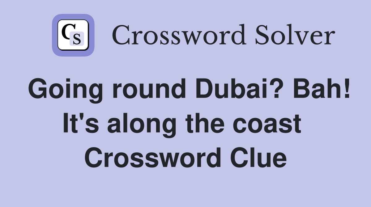 Going round Dubai? Bah! It's along the coast  Crossword Clue