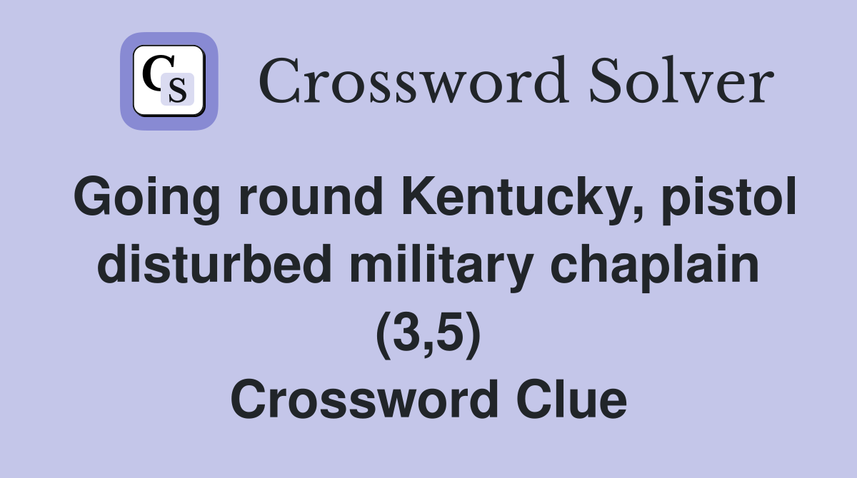 Going round Kentucky, pistol disturbed military chaplain (3,5) Crossword Clue