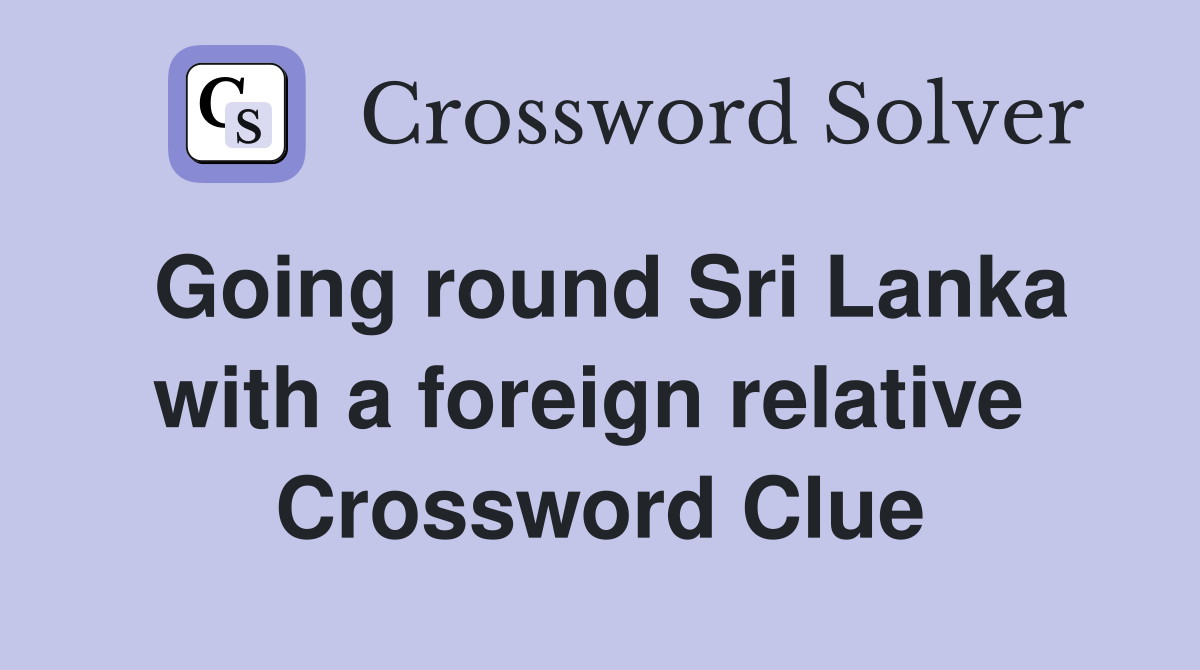 Going round Sri Lanka with a foreign relative  Crossword Clue
