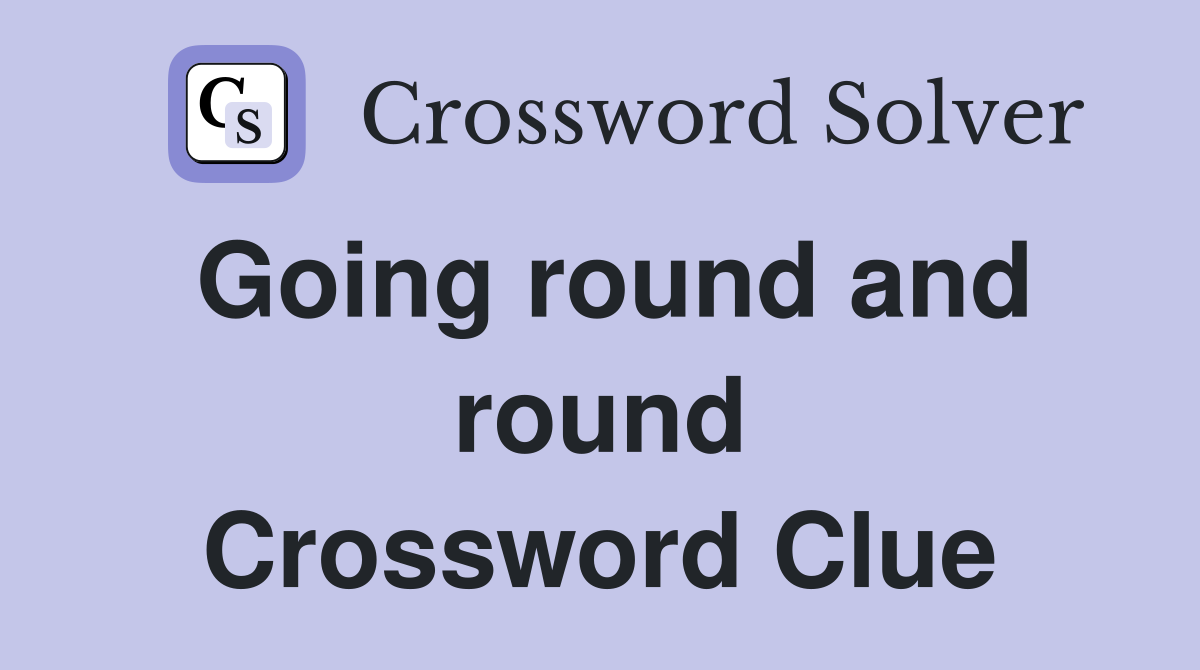 Going round and round Crossword Clue