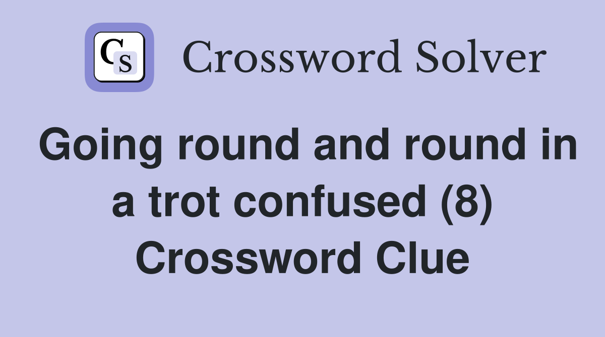 Going round and round in a trot confused (8) Crossword Clue