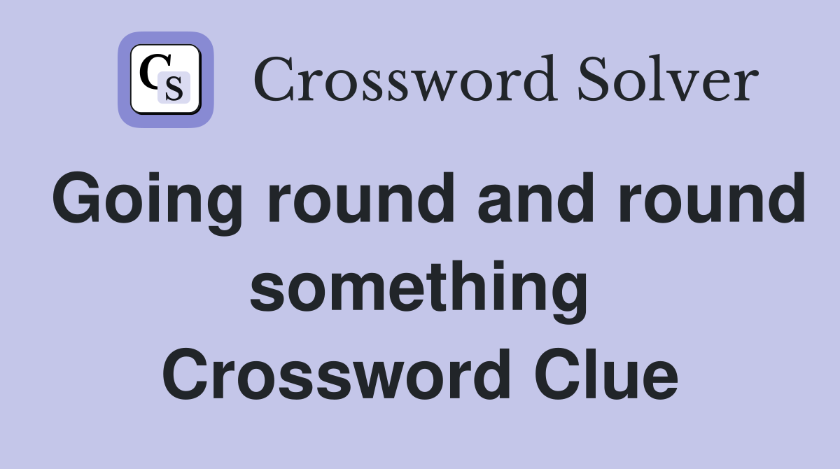 Going round and round something Crossword Clue