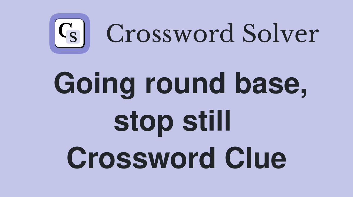 Going round base, stop still  Crossword Clue