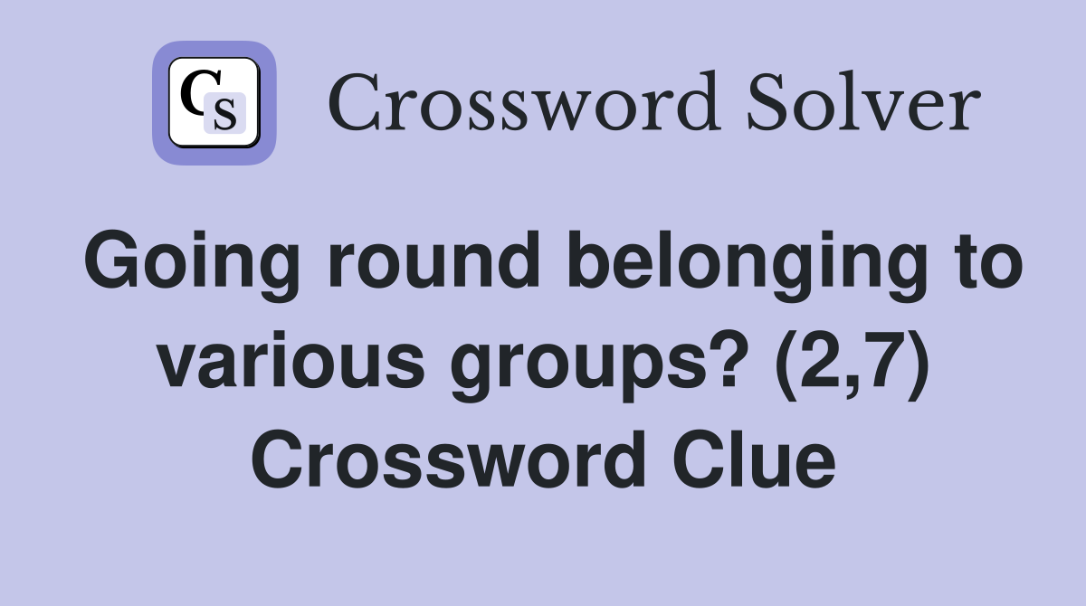 Going round belonging to various groups? (2,7) Crossword Clue