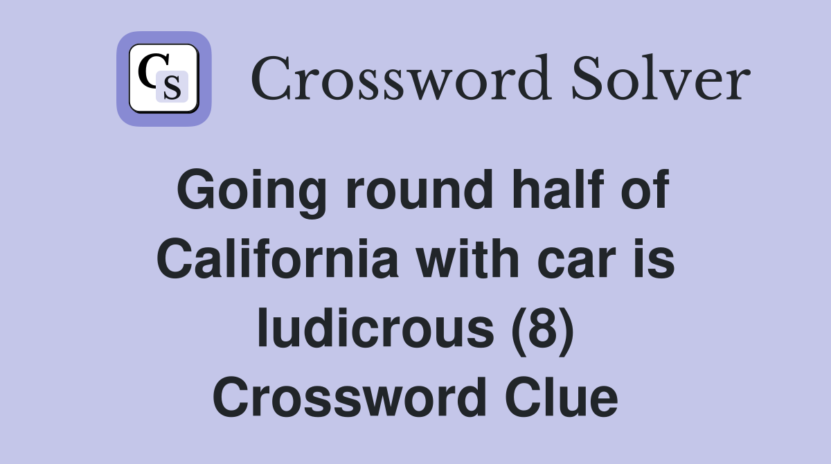 Going round half of California with car is ludicrous (8) Crossword Clue
