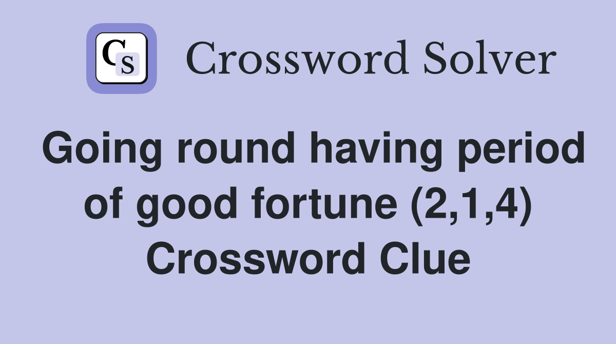 Going round having period of good fortune (2,1,4) Crossword Clue