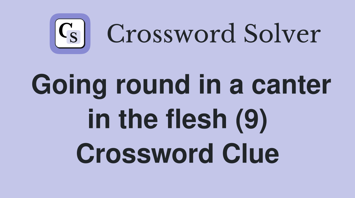 Going round in a canter in the flesh (9) Crossword Clue