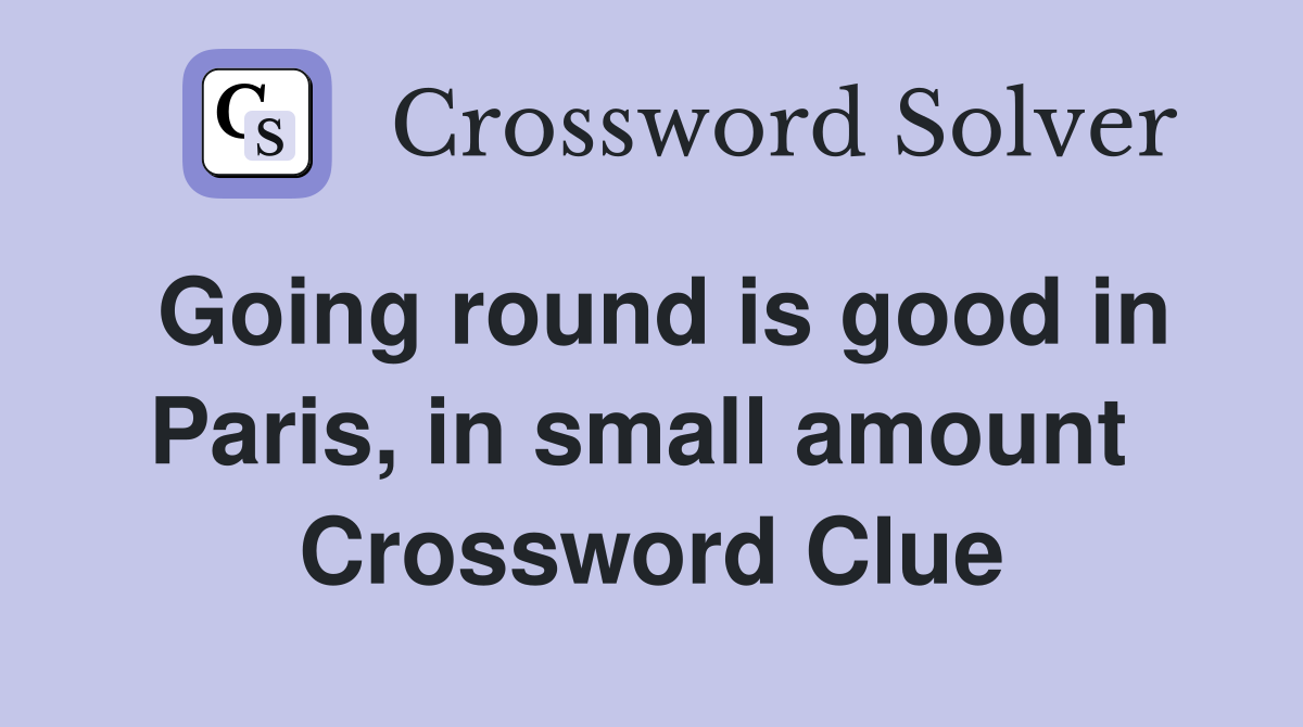 Going round is good in Paris, in small amount  Crossword Clue