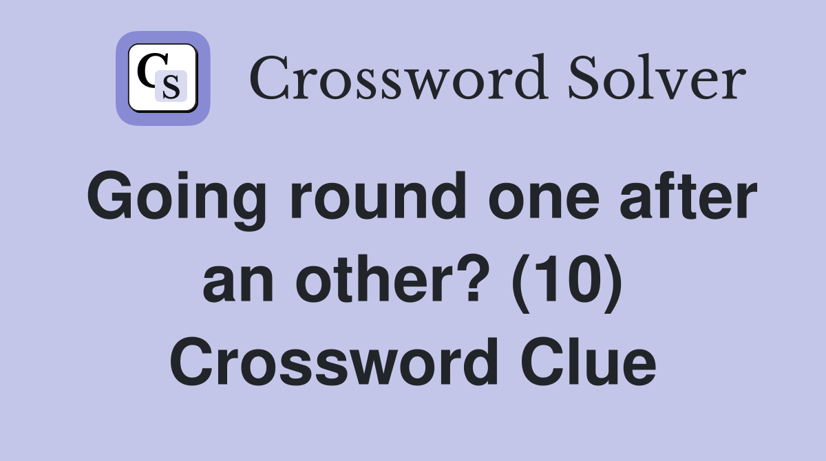 Going round one after an other? (10) Crossword Clue