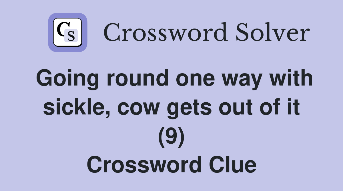 Going round one way with sickle, cow gets out of it (9) Crossword Clue