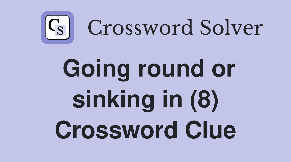 Going round or sinking in (8) Crossword Clue