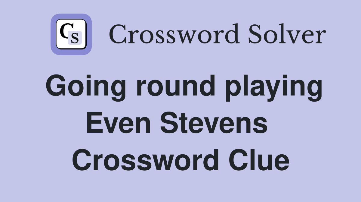 Going round playing Even Stevens  Crossword Clue