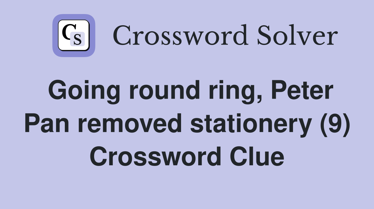 Going round ring, Peter Pan removed stationery (9) Crossword Clue