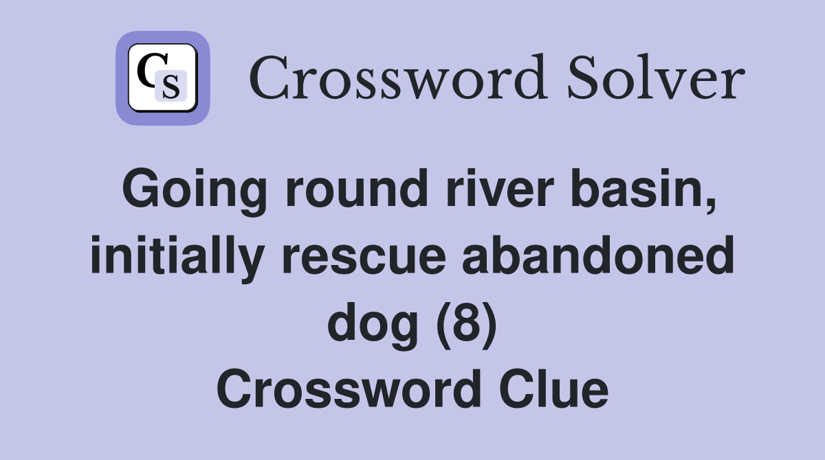 Going round river basin, initially rescue abandoned dog (8) Crossword Clue