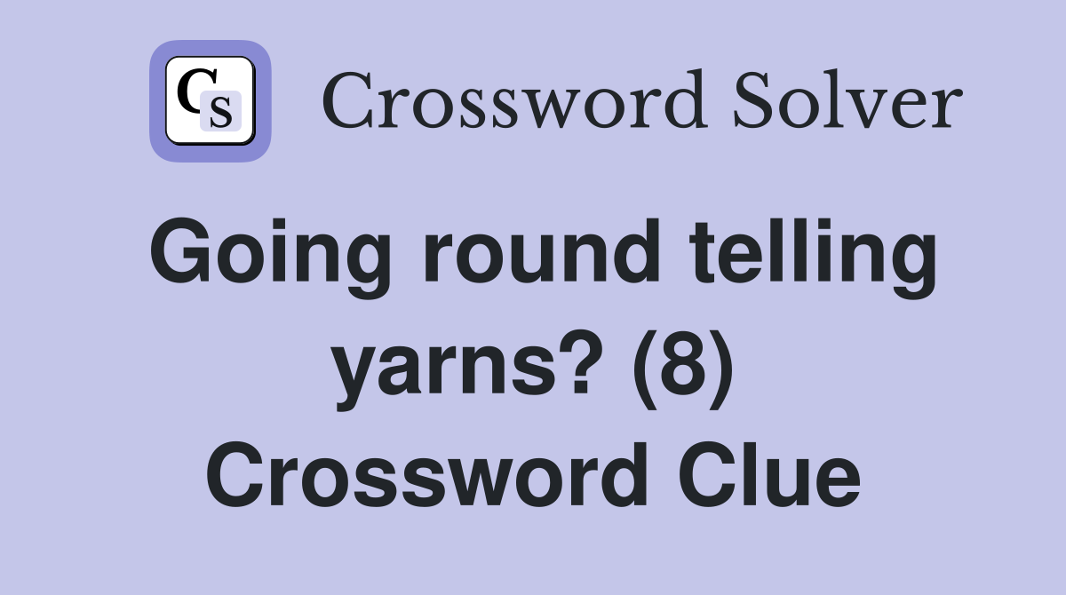 Going round telling yarns? (8) Crossword Clue