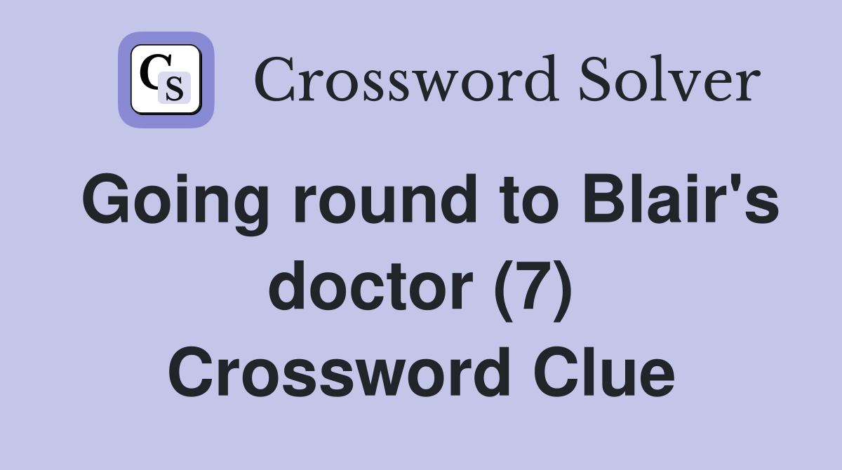 Going round to Blair's doctor (7) Crossword Clue